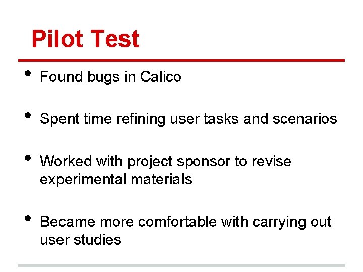 Pilot Test • Found bugs in Calico • Spent time refining user tasks and