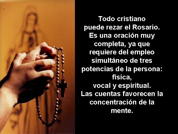 Todo cristiano puede rezar el Rosario. Es una oración muy completa, ya que requiere