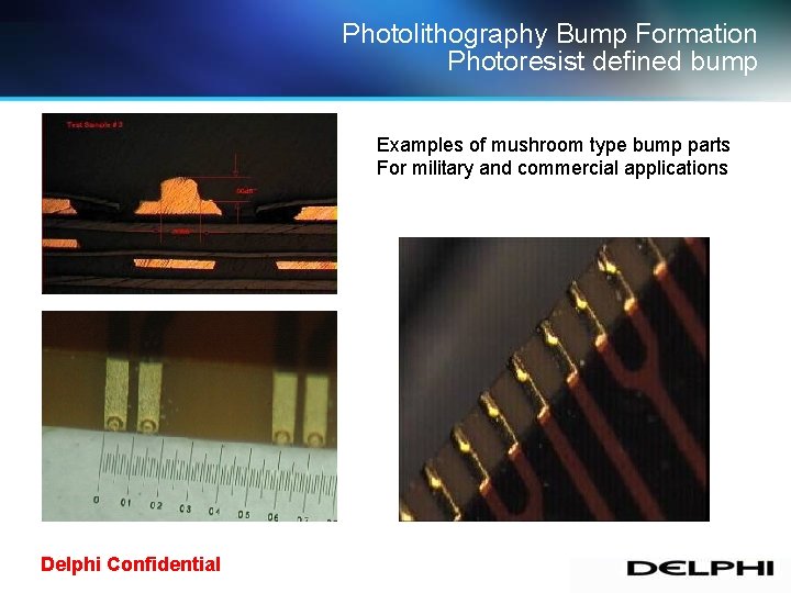 Photolithography Bump Formation Photoresist defined bump Examples of mushroom type bump parts For military