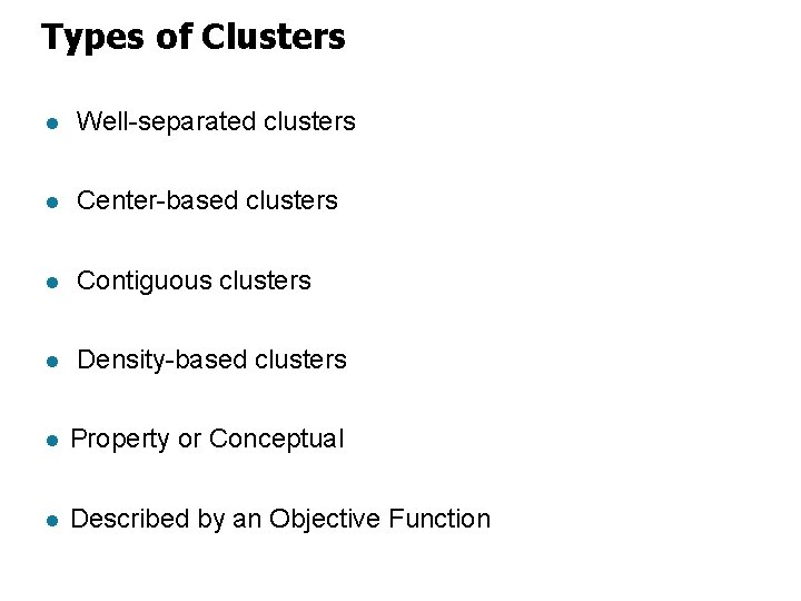 Types of Clusters l Well-separated clusters l Center-based clusters l Contiguous clusters l Density-based