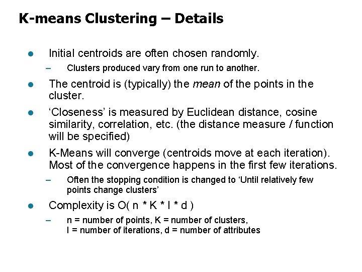 K-means Clustering – Details l Initial centroids are often chosen randomly. – Clusters produced