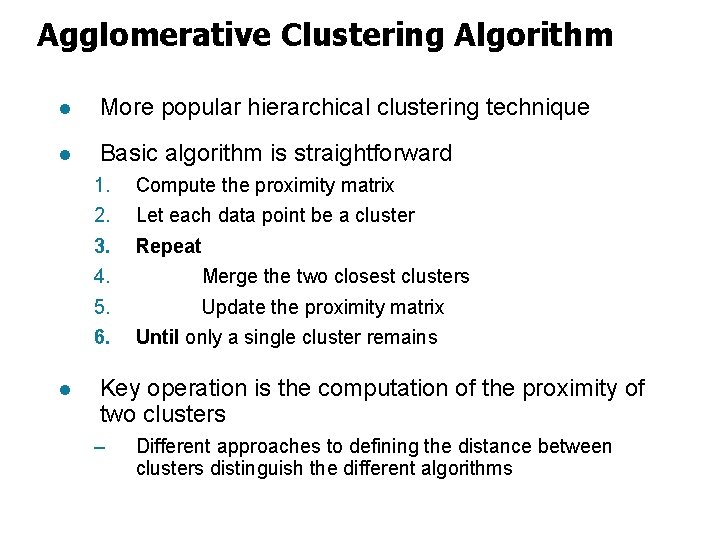 Agglomerative Clustering Algorithm l More popular hierarchical clustering technique l Basic algorithm is straightforward