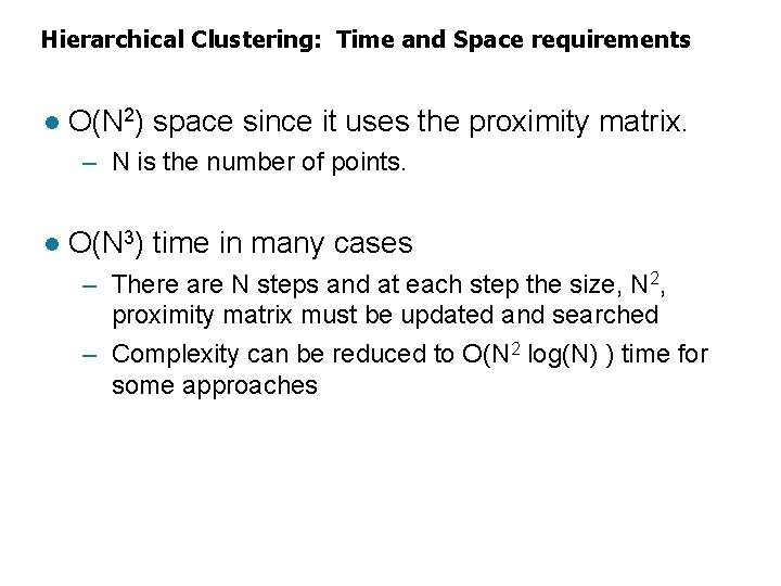 Hierarchical Clustering: Time and Space requirements l O(N 2) space since it uses the