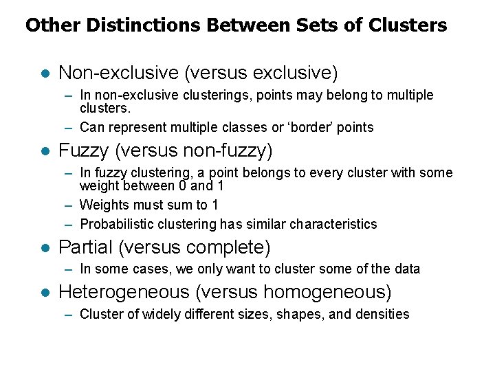 Other Distinctions Between Sets of Clusters l Non-exclusive (versus exclusive) – In non-exclusive clusterings,