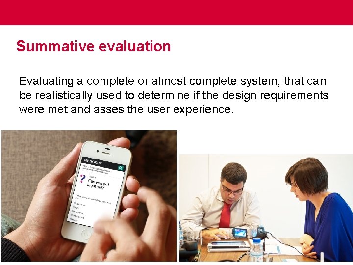 Summative evaluation Evaluating a complete or almost complete system, that can be realistically used