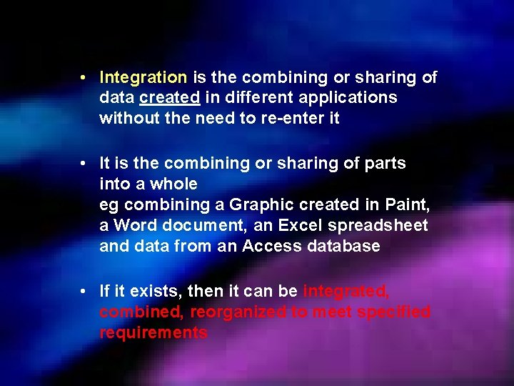  • Integration is the combining or sharing of data created in different applications