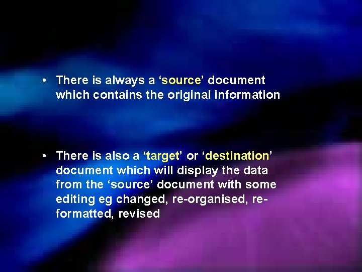  • There is always a ‘source’ document which contains the original information •