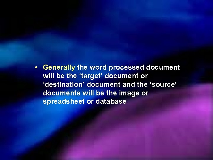  • Generally the word processed document will be the ‘target’ document or ‘destination’