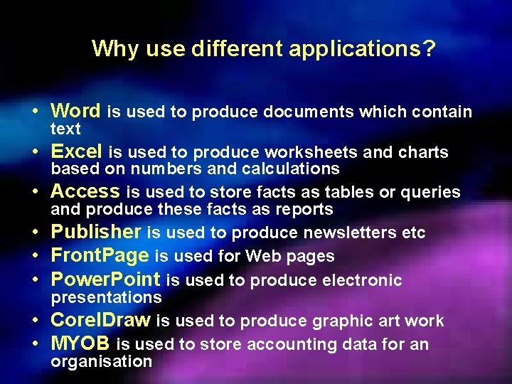 Why use different applications? • Word is used to produce documents which contain text