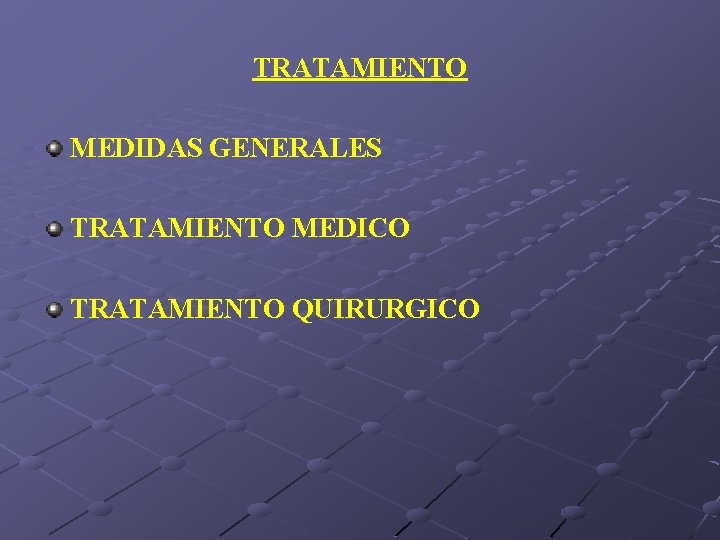 TRATAMIENTO MEDIDAS GENERALES TRATAMIENTO MEDICO TRATAMIENTO QUIRURGICO 