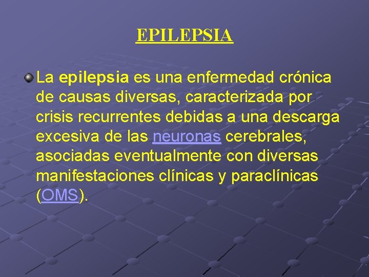 EPILEPSIA La epilepsia es una enfermedad crónica de causas diversas, caracterizada por crisis recurrentes