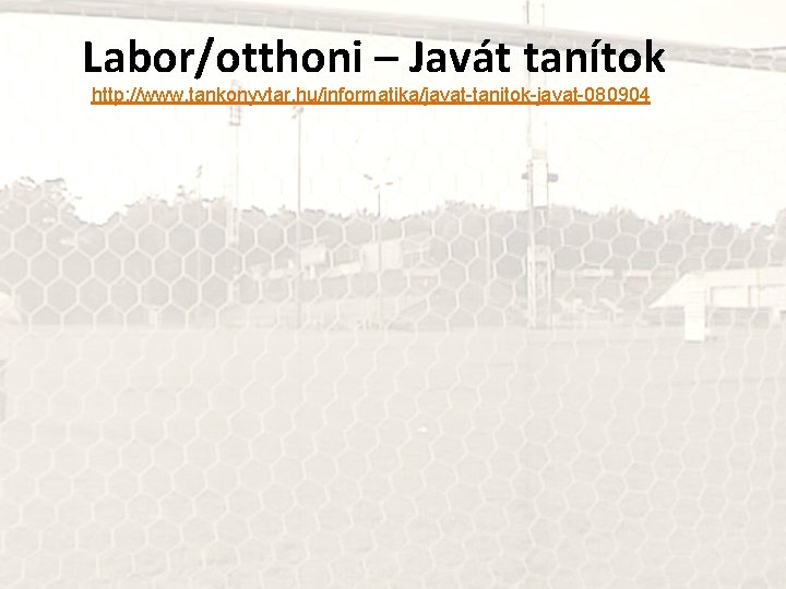 Labor/otthoni – Javát tanítok http: //www. tankonyvtar. hu/informatika/javat-tanitok-javat-080904 