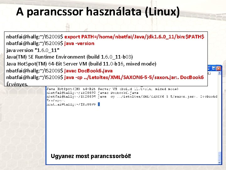 A parancssor használata (Linux) nbatfai@hallg: ~/IS 2009$ export PATH=/home/nbatfai/Java/jdk 1. 6. 0_11/bin: $PATH$ nbatfai@hallg: