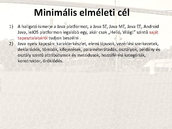 Minimális elméleti cél 1) A hallgató ismerje a Java platformot, a Java SE, Java