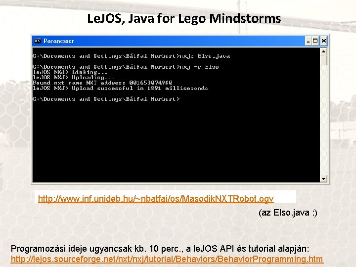 Le. JOS, Java for Lego Mindstorms http: //www. inf. unideb. hu/~nbatfai/os/Masodik. NXTRobot. ogv (az