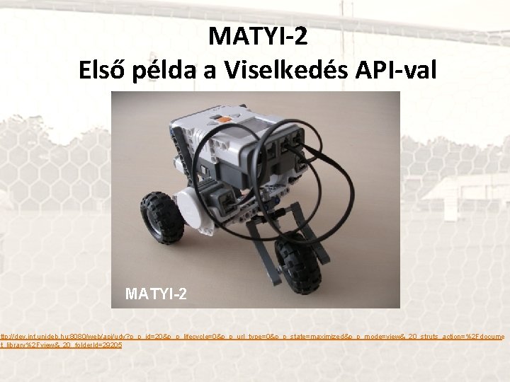 MATYI-2 Első példa a Viselkedés API-val MATYI-2 http: //dev. inf. unideb. hu: 8080/web/api/udv? p_p_id=20&p_p_lifecycle=0&p_p_url_type=0&p_p_state=maximized&p_p_mode=view&_20_struts_action=%2