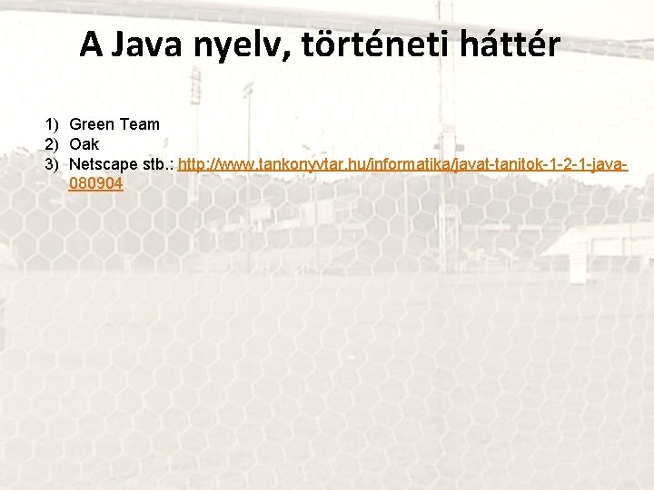 A Java nyelv, történeti háttér 1) Green Team 2) Oak 3) Netscape stb. :