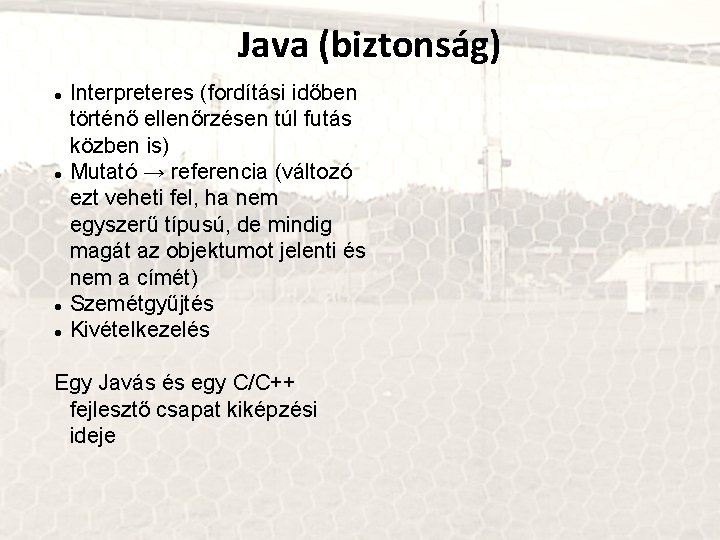 Java (biztonság) Interpreteres (fordítási időben történő ellenőrzésen túl futás közben is) Mutató → referencia