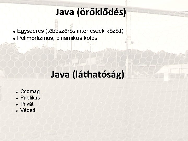 Java (öröklődés) Egyszeres (többszörös interfészek között) Polimorfizmus, dinamikus kötés Java (láthatóság) Csomag Publikus Privát