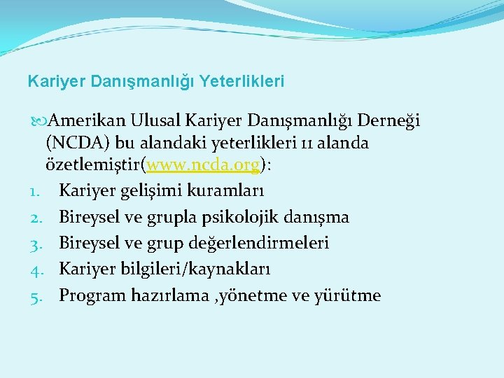 Kariyer Danışmanlığı Yeterlikleri Amerikan Ulusal Kariyer Danışmanlığı Derneği (NCDA) bu alandaki yeterlikleri 11 alanda