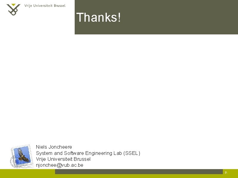 Thanks! Niels Joncheere System and Software Engineering Lab (SSEL) Vrije Universiteit Brussel njonchee@vub. ac.