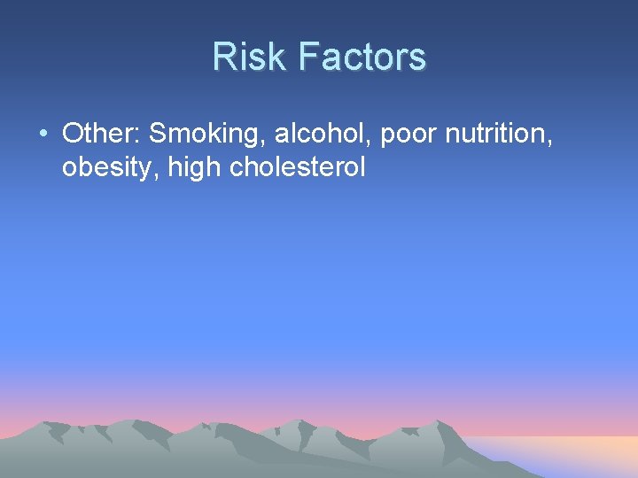 Risk Factors • Other: Smoking, alcohol, poor nutrition, obesity, high cholesterol 