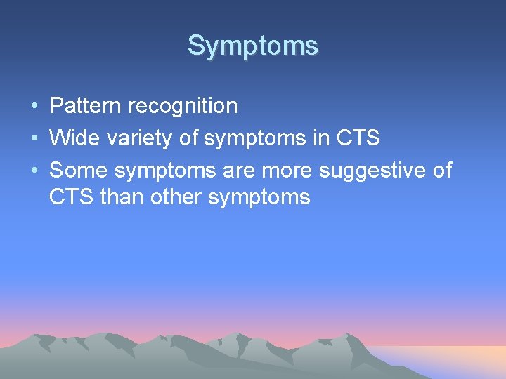 Symptoms • Pattern recognition • Wide variety of symptoms in CTS • Some symptoms