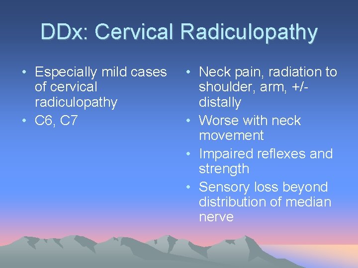 DDx: Cervical Radiculopathy • Especially mild cases of cervical radiculopathy • C 6, C