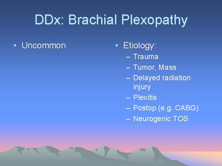 DDx: Brachial Plexopathy • Uncommon • Etiology: – Trauma – Tumor, Mass – Delayed