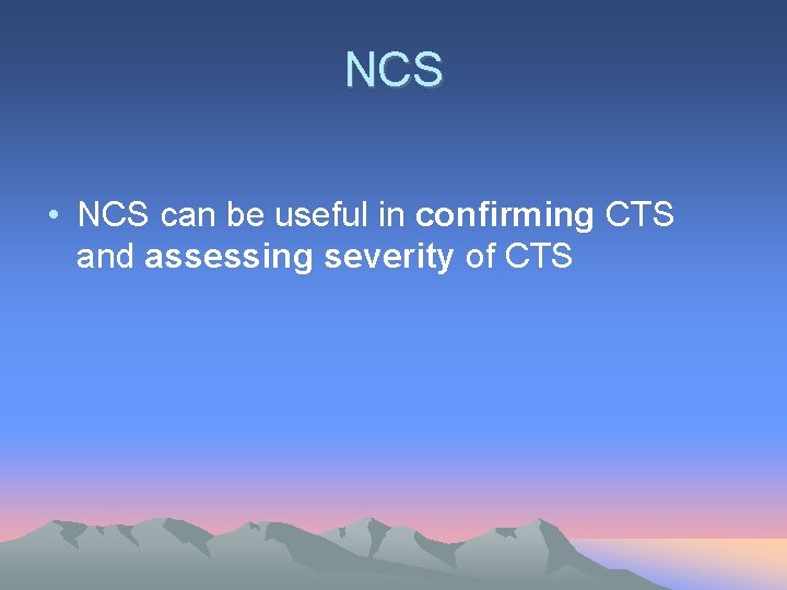 NCS • NCS can be useful in confirming CTS and assessing severity of CTS