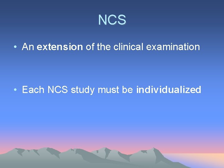 NCS • An extension of the clinical examination • Each NCS study must be