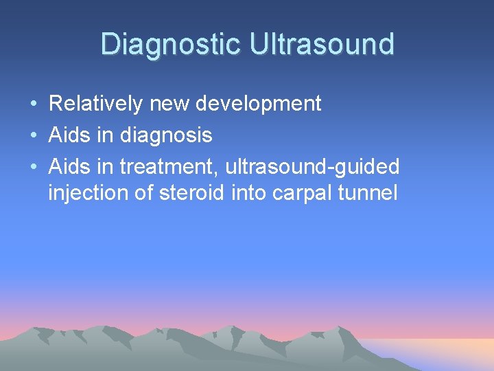 Diagnostic Ultrasound • Relatively new development • Aids in diagnosis • Aids in treatment,