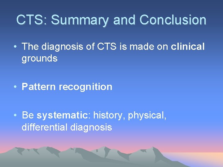 CTS: Summary and Conclusion • The diagnosis of CTS is made on clinical grounds