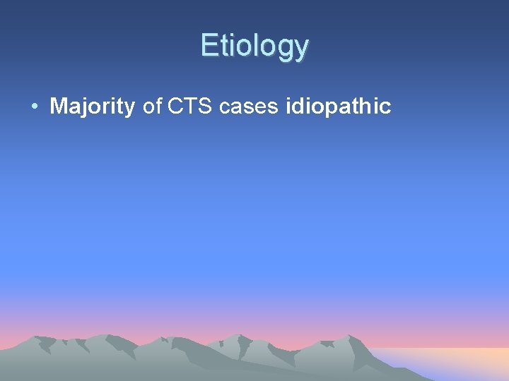 Etiology • Majority of CTS cases idiopathic 