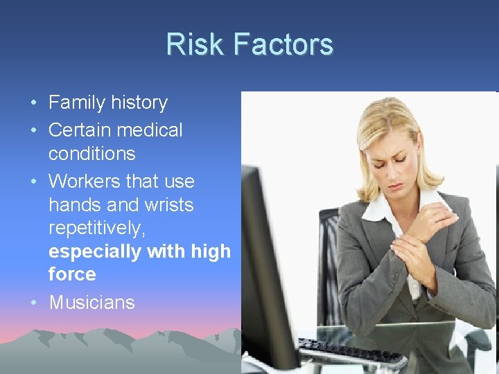 Risk Factors • Family history • Certain medical conditions • Workers that use hands