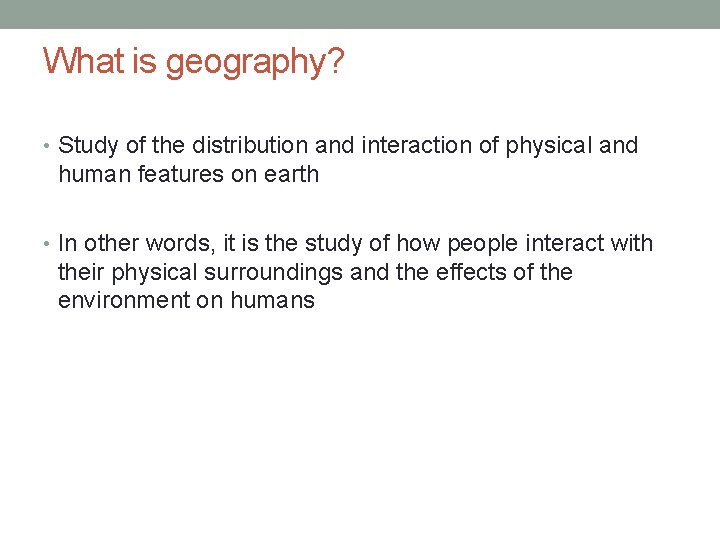 What is geography? • Study of the distribution and interaction of physical and human
