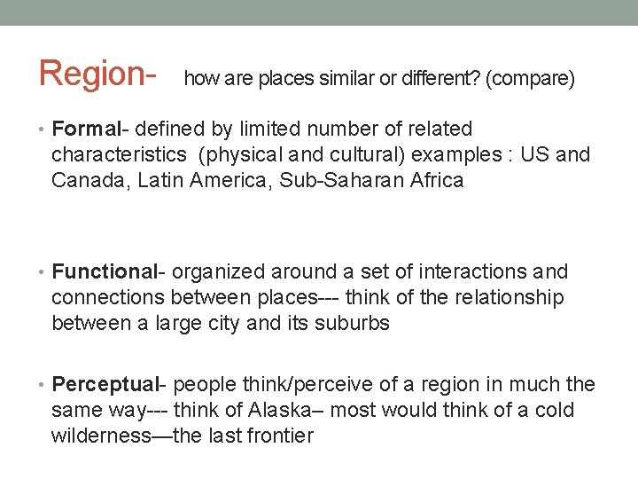 Region- how are places similar or different? (compare) • Formal- defined by limited number
