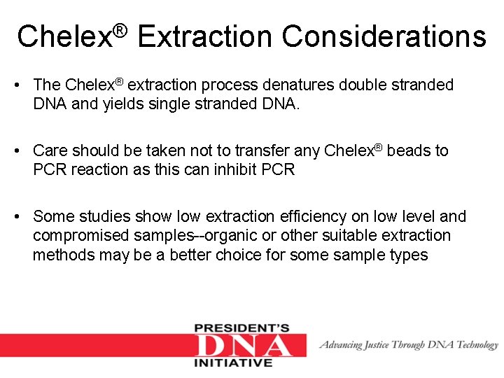 Chelex® Extraction Considerations • The Chelex® extraction process denatures double stranded DNA and yields