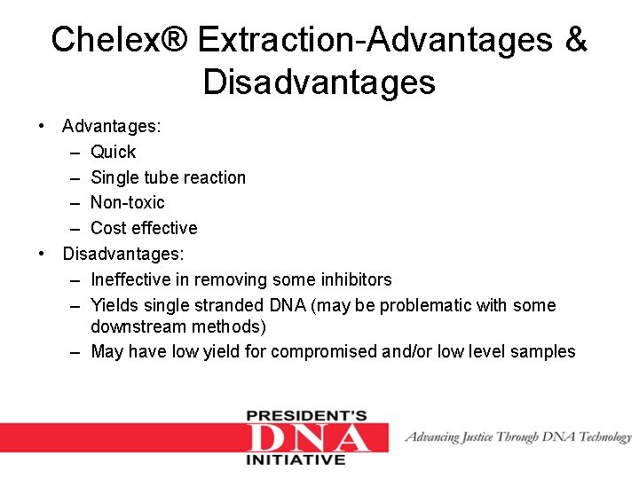 Chelex® Extraction-Advantages & Disadvantages • Advantages: – Quick – Single tube reaction – Non-toxic