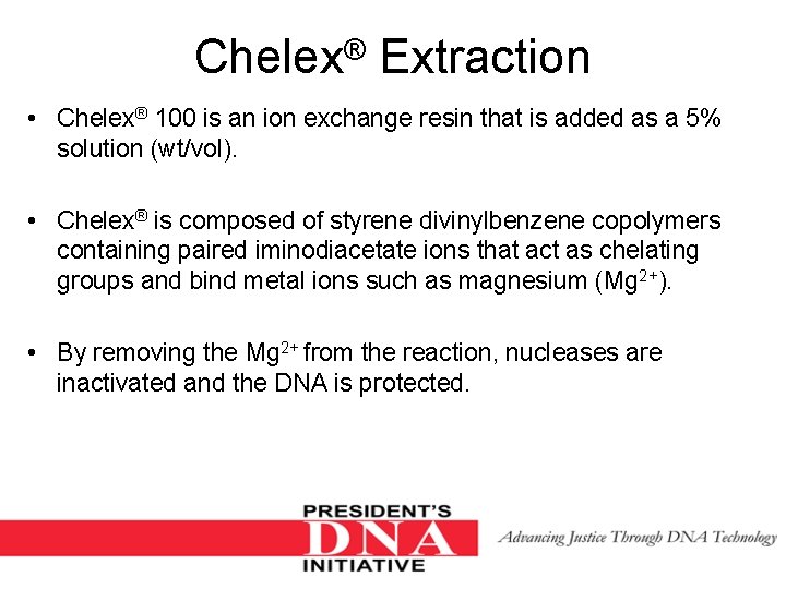 Chelex® Extraction • Chelex® 100 is an ion exchange resin that is added as