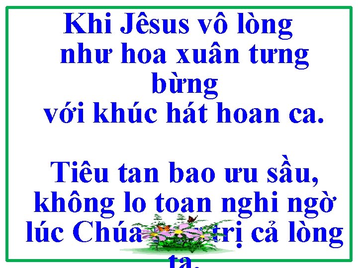 Khi Jêsus vô lòng như hoa xuân tưng bừng với khúc hát hoan ca.