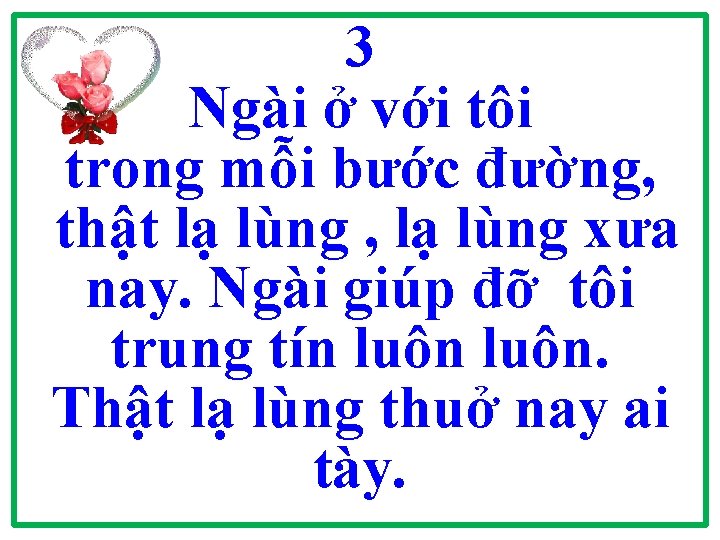 3 Ngài ở với tôi trong mỗi bước đường, thật lạ lùng , lạ