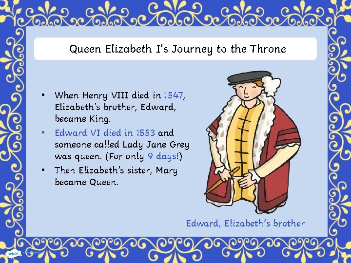 Queen Elizabeth I’s Journey to the Throne • When Henry VIII died in 1547,