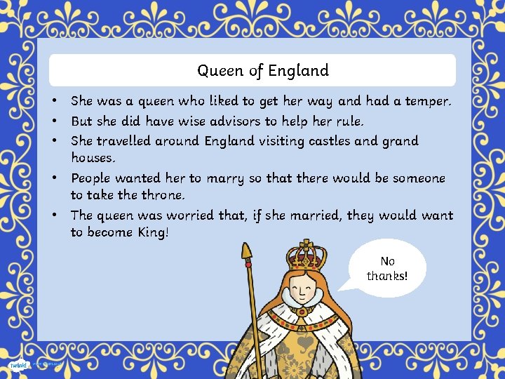 Queen of England • She was a queen who liked to get her way