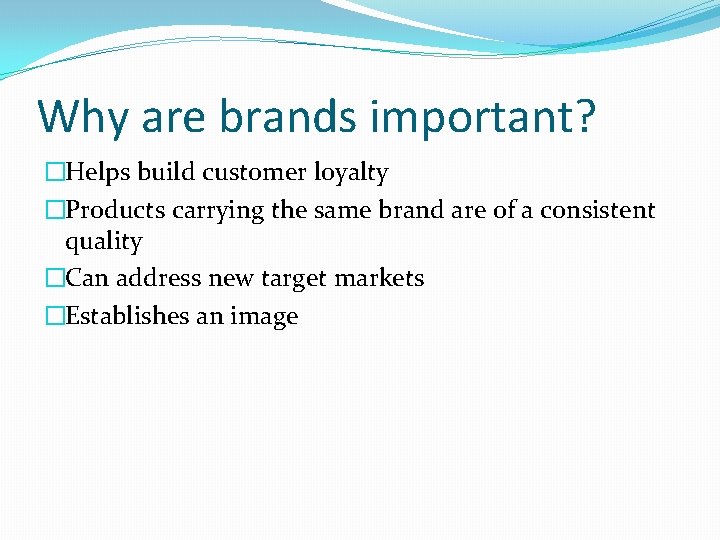 Why are brands important? �Helps build customer loyalty �Products carrying the same brand are