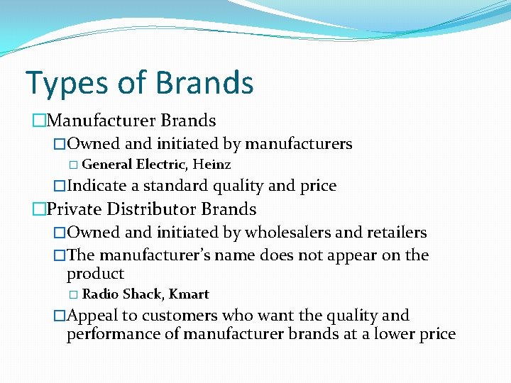 Types of Brands �Manufacturer Brands �Owned and initiated by manufacturers � General Electric, Heinz