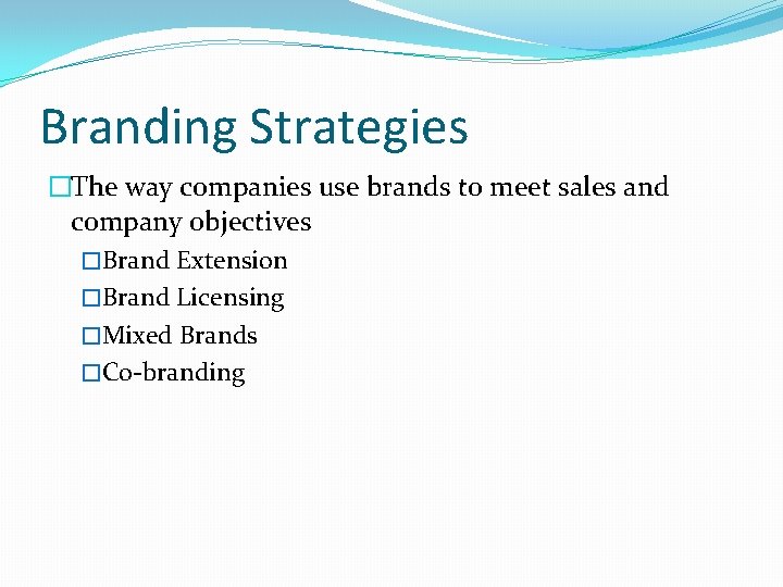 Branding Strategies �The way companies use brands to meet sales and company objectives �Brand