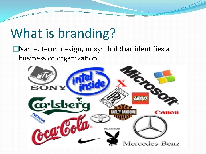 What is branding? �Name, term, design, or symbol that identifies a business or organization