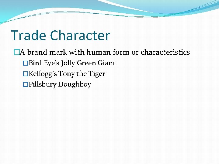 Trade Character �A brand mark with human form or characteristics �Bird Eye’s Jolly Green