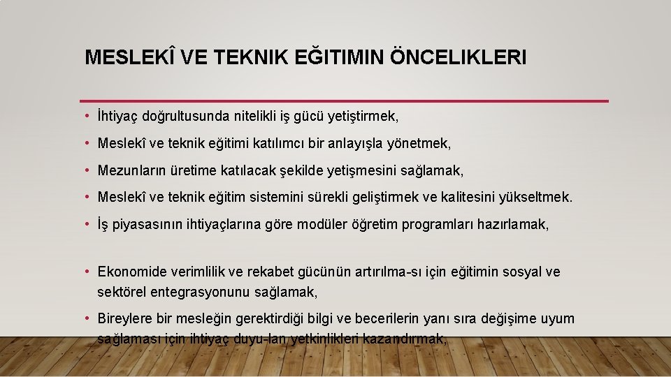 MESLEKÎ VE TEKNIK EĞITIMIN ÖNCELIKLERI • İhtiyaç doğrultusunda nitelikli iş gücü yetiştirmek, • Meslekî